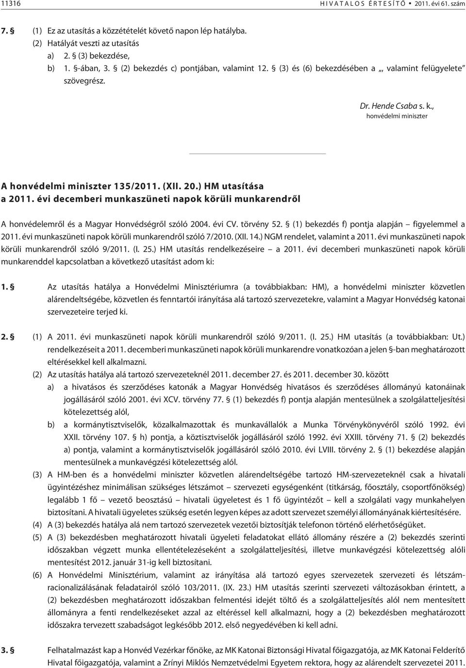 ) HM utasítása a 2011. évi decemberi munkaszüneti napok körüli munkarendrõl A honvédelemrõl és a Magyar Honvédségrõl szóló 2004. évi CV. törvény 52. (1) bekezdés f) pontja alapján figyelemmel a 2011.