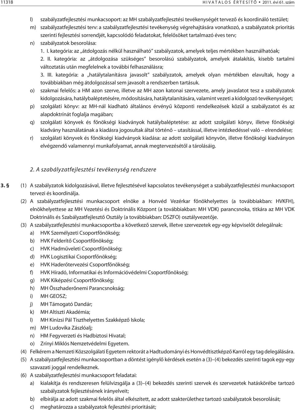 vonatkozó, a szabályzatok prioritás szerinti fejlesztési sorrendjét, kapcsolódó feladatokat, felelõsöket tartalmazó éves terv; n) szabályzatok besorolása: 1. I.