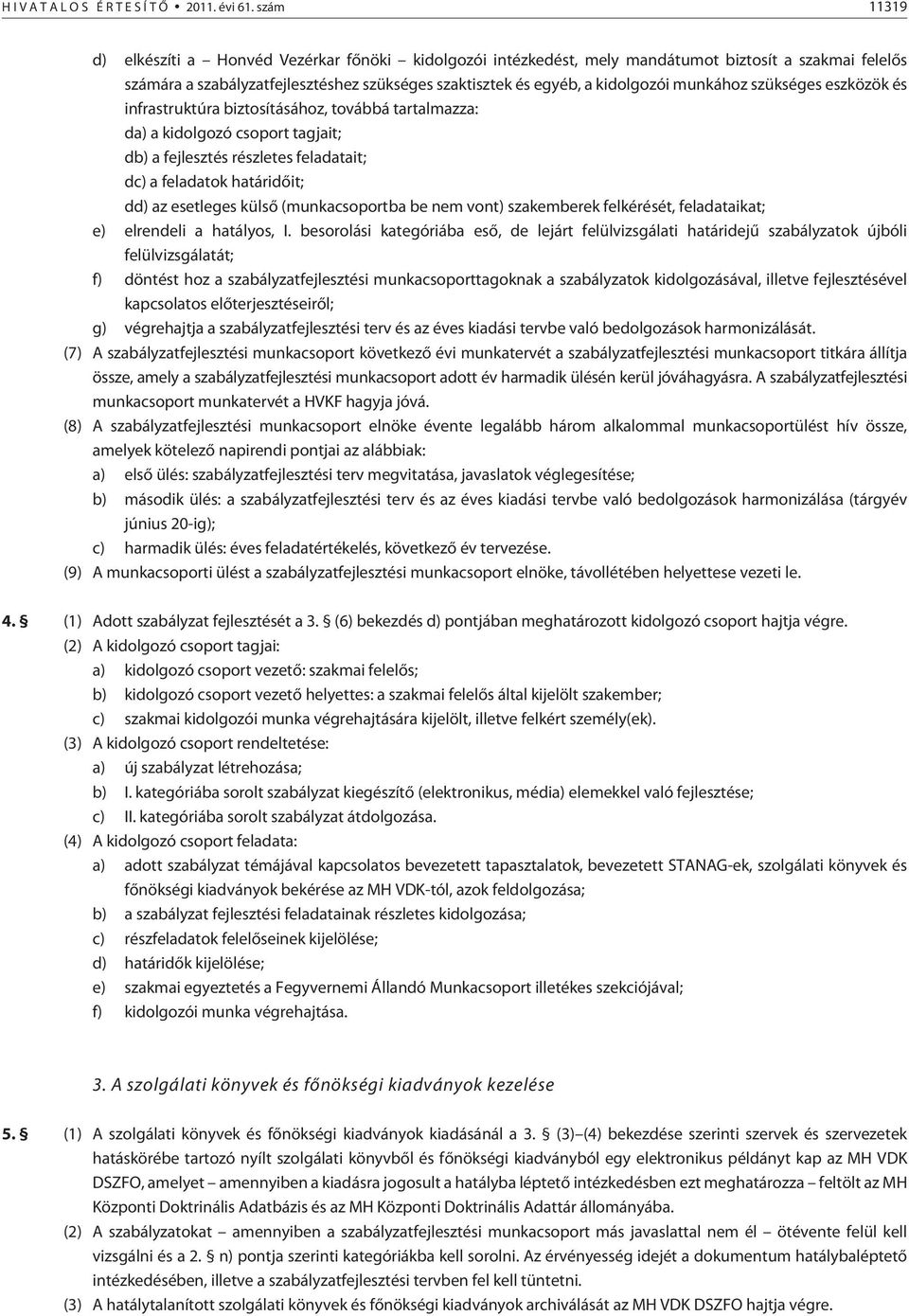 munkához szükséges eszközök és infrastruktúra biztosításához, továbbá tartalmazza: da) a kidolgozó csoport tagjait; db) a fejlesztés részletes feladatait; dc) a feladatok határidõit; dd) az esetleges