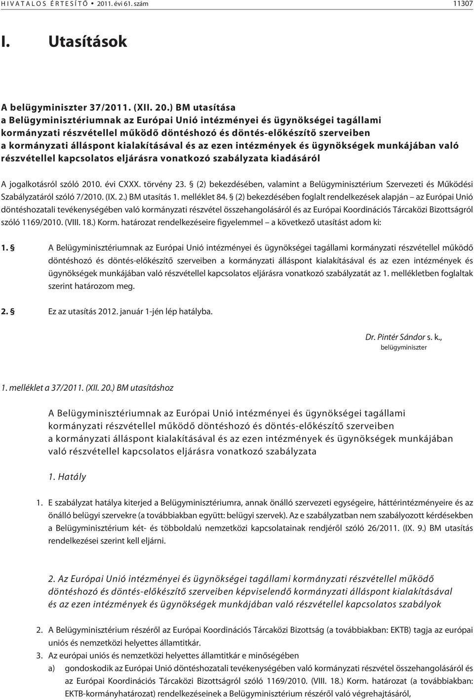 ) BM utasítása a Belügyminisztériumnak az Európai Unió intézményei és ügynökségei tagállami kormányzati részvétellel mûködõ döntéshozó és döntés-elõkészítõ szerveiben a kormányzati álláspont