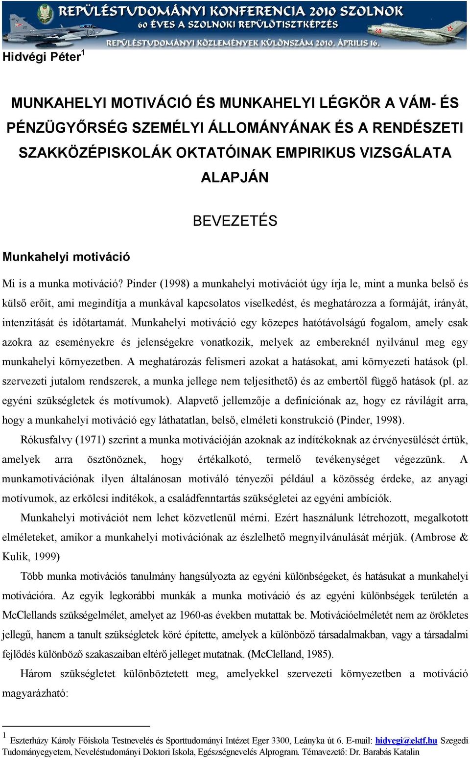 Pinder (1998) a munkahelyi motivációt úgy írja le, mint a munka belső és külső erőit, ami megindítja a munkával kapcsolatos viselkedést, és meghatározza a formáját, irányát, intenzitását és