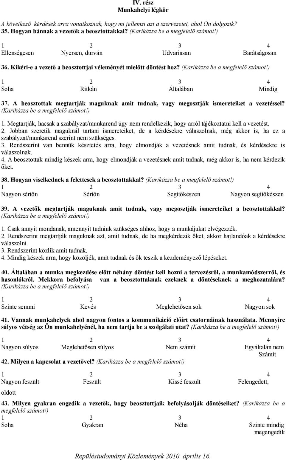 ) 1 2 3 4 Soha Ritkán Általában Mindig 37. A beosztottak megtartják maguknak amit tudnak, vagy megosztják ismereteiket a vezetéssel? (Karikázza be a megfelelő számot!) 1. Megtartják, hacsak a szabályzat/munkarend úgy nem rendelkezik, hogy arról tájékoztatni kell a vezetést.