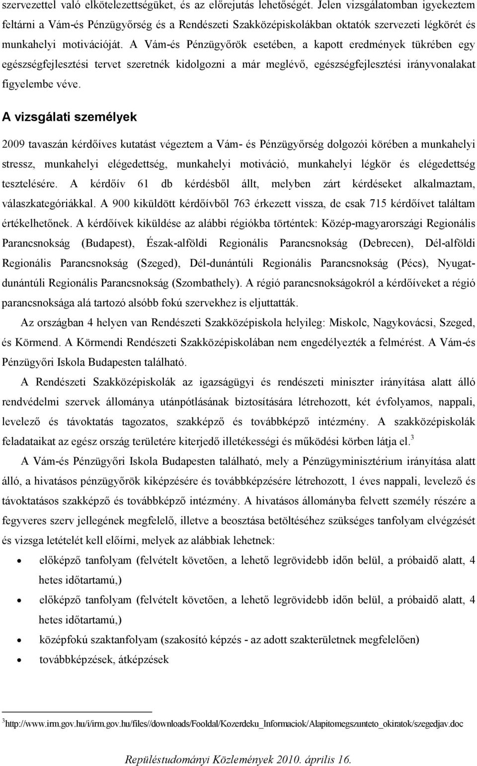 A Vám-és Pénzügyőrök esetében, a kapott eredmények tükrében egy egészségfejlesztési tervet szeretnék kidolgozni a már meglévő, egészségfejlesztési irányvonalakat figyelembe véve.