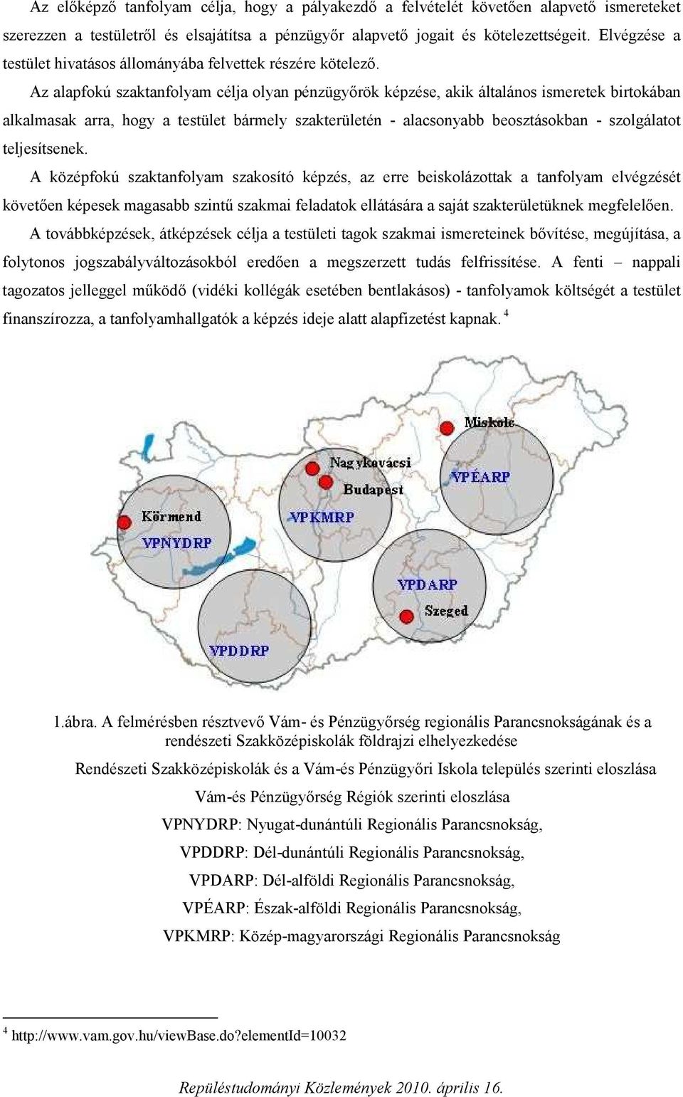 Az alapfokú szaktanfolyam célja olyan pénzügyőrök képzése, akik általános ismeretek birtokában alkalmasak arra, hogy a testület bármely szakterületén - alacsonyabb beosztásokban - szolgálatot