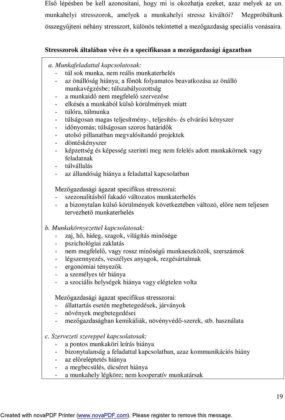 Munkafeladattal kapcsolatosak: - túl sok munka, nem reális munkaterhelés - az önállóság hiánya; a főnök folyamatos beavatkozása az önálló munkavégzésbe; túlszabályozottság - a munkaidő nem megfelelő