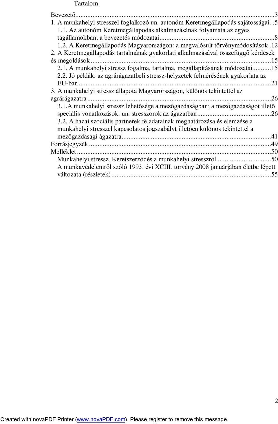 ..15 2.2. Jó példák: az agrárágazatbeli stressz-helyzetek felmérésének gyakorlata az EU-ban...21 3. A munkahelyi stressz állapota Magyarországon, különös tekintettel az agrárágazatra...26 3.1.A munkahelyi stressz lehetősége a mezőgazdaságban; a mezőgazdaságot illető speciális vonatkozások: un.