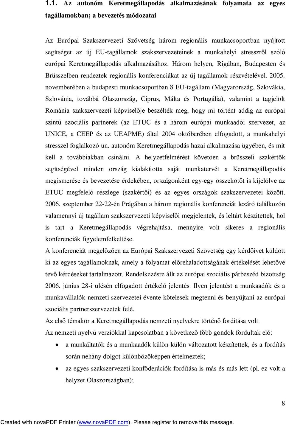 Három helyen, Rigában, Budapesten és Brüsszelben rendeztek regionális konferenciákat az új tagállamok részvételével. 2005.