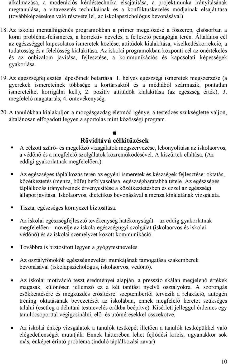 Az iskolai mentálhigiénés programokban a primer megelőzésé a főszerep, elsősorban a korai probléma-felismerés, a korrektív nevelés, a fejlesztő pedagógia terén.