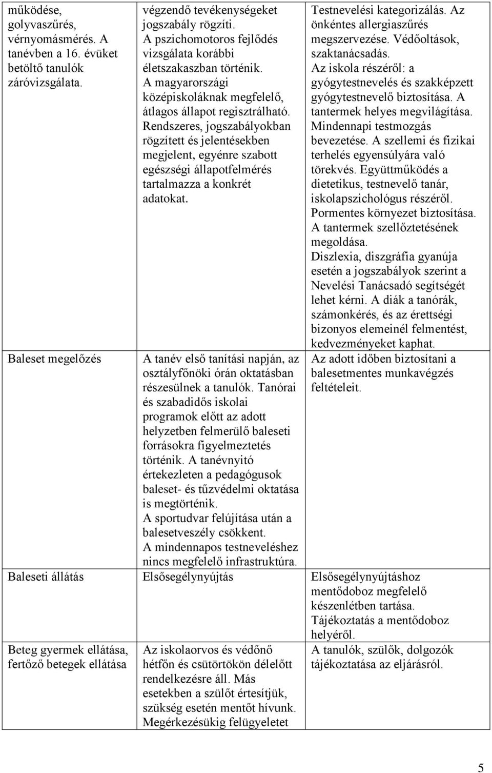 Rendszeres, jogszabályokban rögzített és jelentésekben megjelent, egyénre szabott egészségi állapotfelmérés tartalmazza a konkrét adatokat.