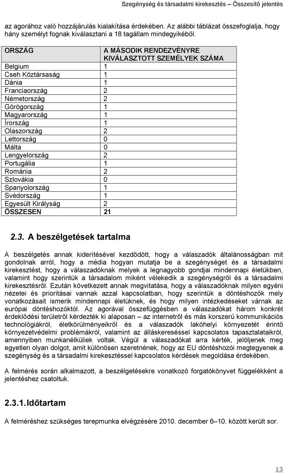 0 Lengyelország 2 Portugália 1 Románia 2 Szlovákia 0 Spanyolország 1 Svédország 1 Egyesült Királyság 2 ÖSSZESEN 21 2.3.