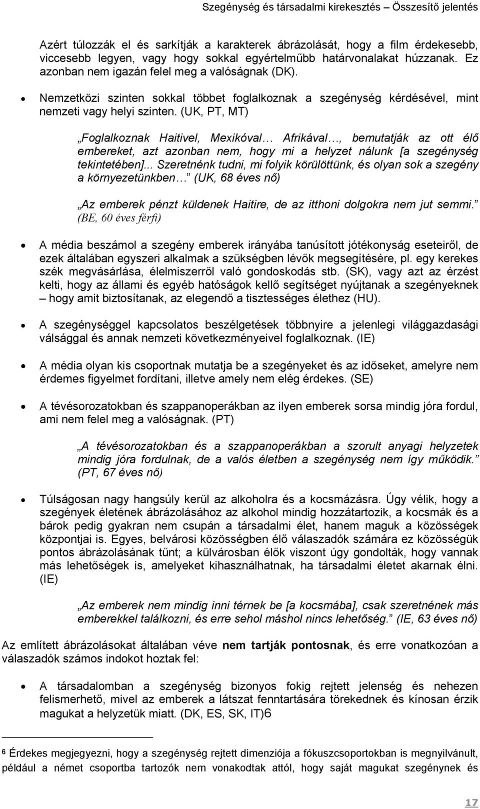 (UK, PT, MT) Foglalkoznak Haitivel, Mexikóval Afrikával, bemutatják az ott élő embereket, azt azonban nem, hogy mi a helyzet nálunk [a szegénység tekintetében].