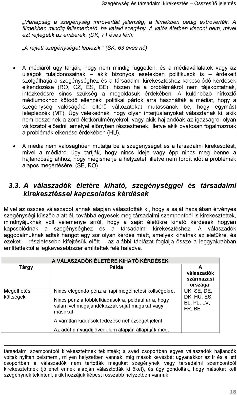 (SK, 63 éves nő) A médiáról úgy tartják, hogy nem mindig független, és a médiavállalatok vagy az újságok tulajdonosainak akik bizonyos esetekben politikusok is érdekeit szolgálhatja a szegénységhez