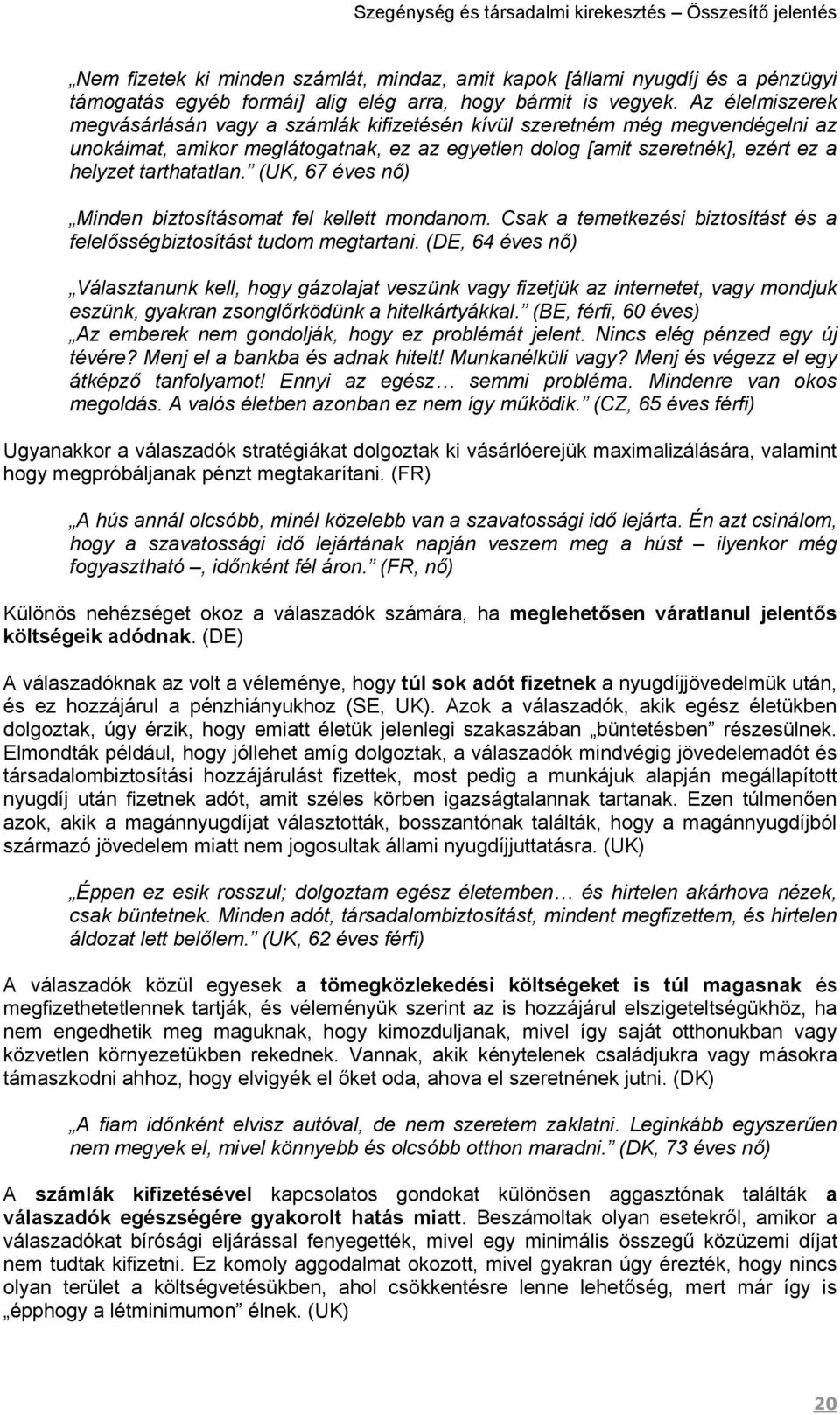 (UK, 67 éves nő) Minden biztosításomat fel kellett mondanom. Csak a temetkezési biztosítást és a felelősségbiztosítást tudom megtartani.