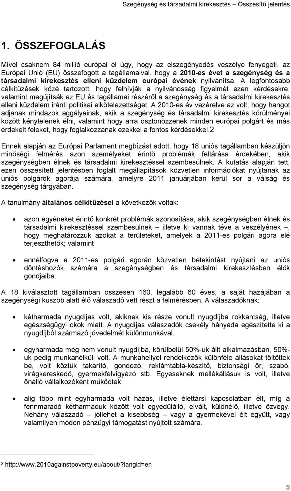 A legfontosabb célkitűzések közé tartozott, hogy felhívják a nyilvánosság figyelmét ezen kérdésekre, valamint megújítsák az EU és tagállamai részéről a szegénység és a társadalmi kirekesztés elleni