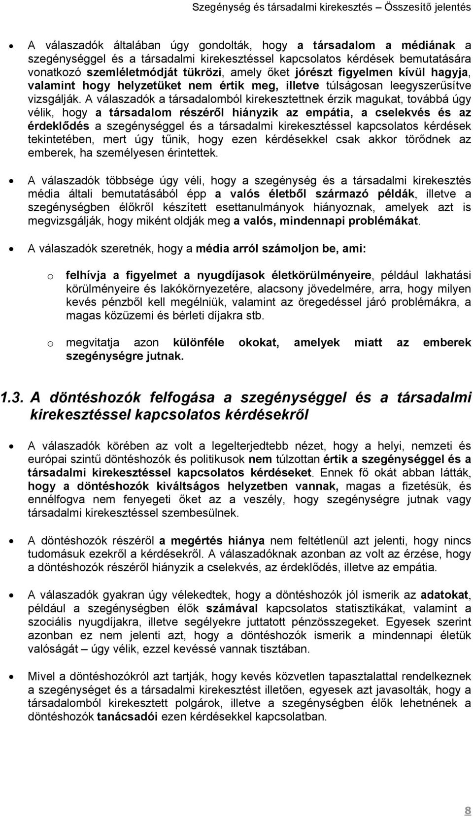 A válaszadók a társadalomból kirekesztettnek érzik magukat, továbbá úgy vélik, hogy a társadalom részéről hiányzik az empátia, a cselekvés és az érdeklődés a szegénységgel és a társadalmi