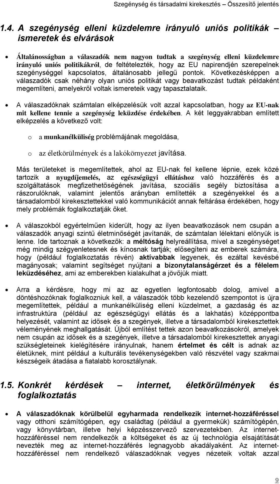 Következésképpen a válaszadók csak néhány olyan uniós politikát vagy beavatkozást tudtak példaként megemlíteni, amelyekről voltak ismereteik vagy tapasztalataik.