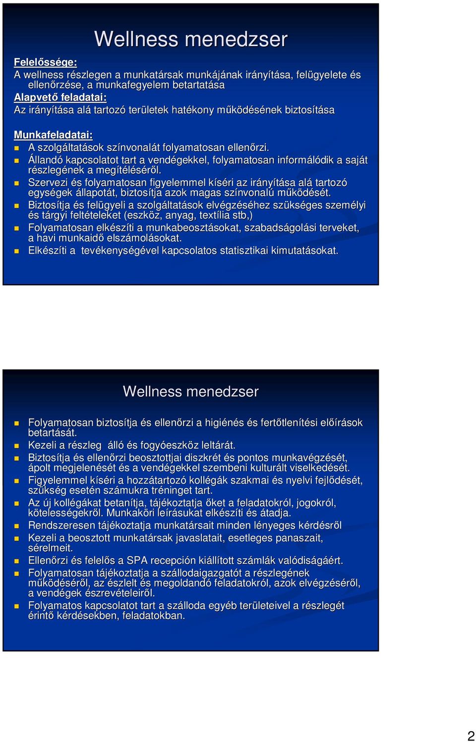 Állandó kapcsolatot tart a vendégekkel, folyamatosan informálódik a saját részlegének a megítélésérıl. l.