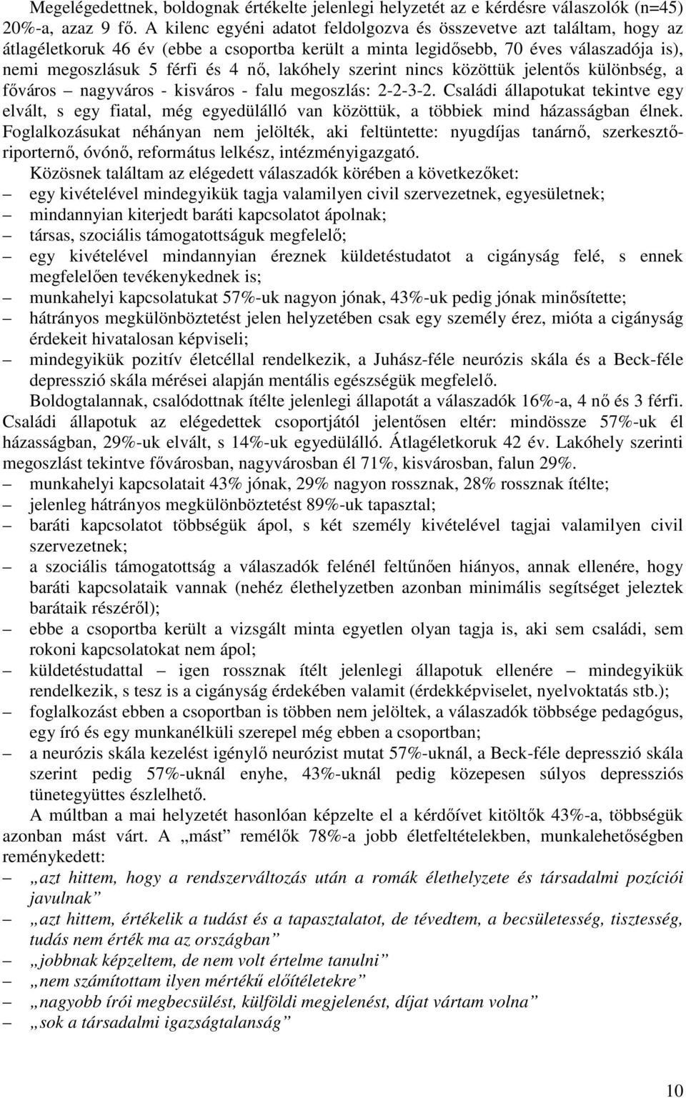 lakóhely szerint nincs közöttük jelentıs különbség, a fıváros nagyváros - kisváros - falu megoszlás: 2-2-3-2.