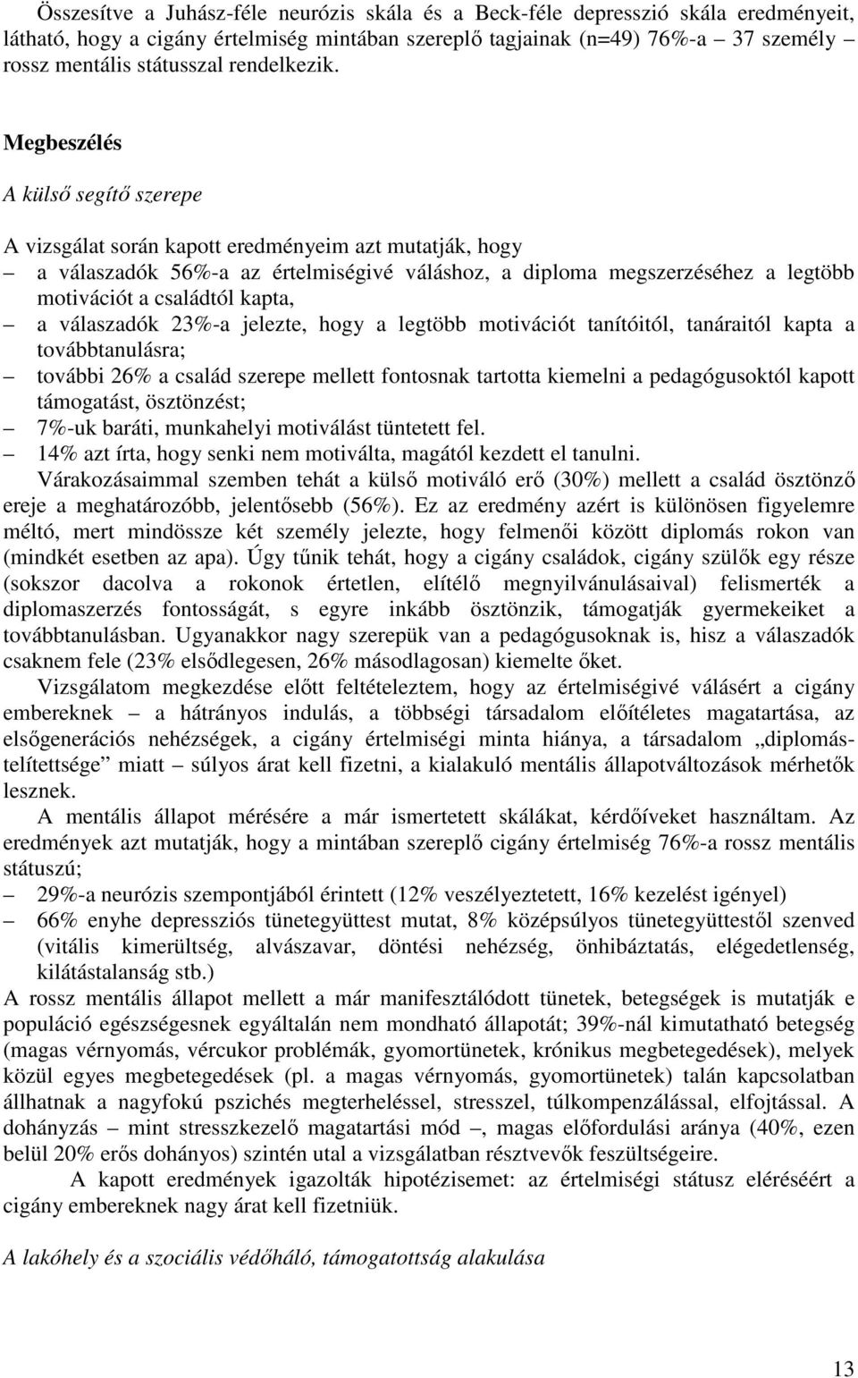 Megbeszélés A külsı segítı szerepe A vizsgálat során kapott eredményeim azt mutatják, hogy a válaszadók 56%-a az értelmiségivé váláshoz, a diploma megszerzéséhez a legtöbb motivációt a családtól