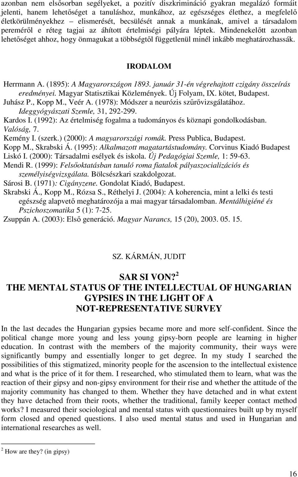 Mindenekelıtt azonban lehetıséget ahhoz, hogy önmagukat a többségtıl függetlenül minél inkább meghatározhassák. IRODALOM Herrmann A. (1895): A Magyarországon 1893.