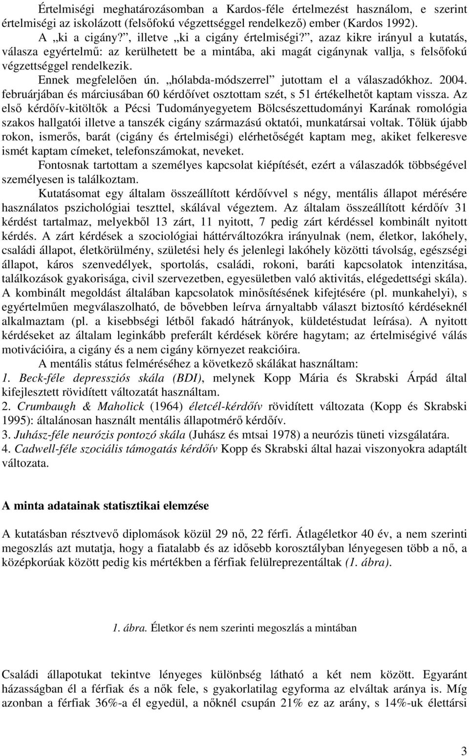 Ennek megfelelıen ún. hólabda-módszerrel jutottam el a válaszadókhoz. 2004. februárjában és márciusában 60 kérdıívet osztottam szét, s 51 értékelhetıt kaptam vissza.