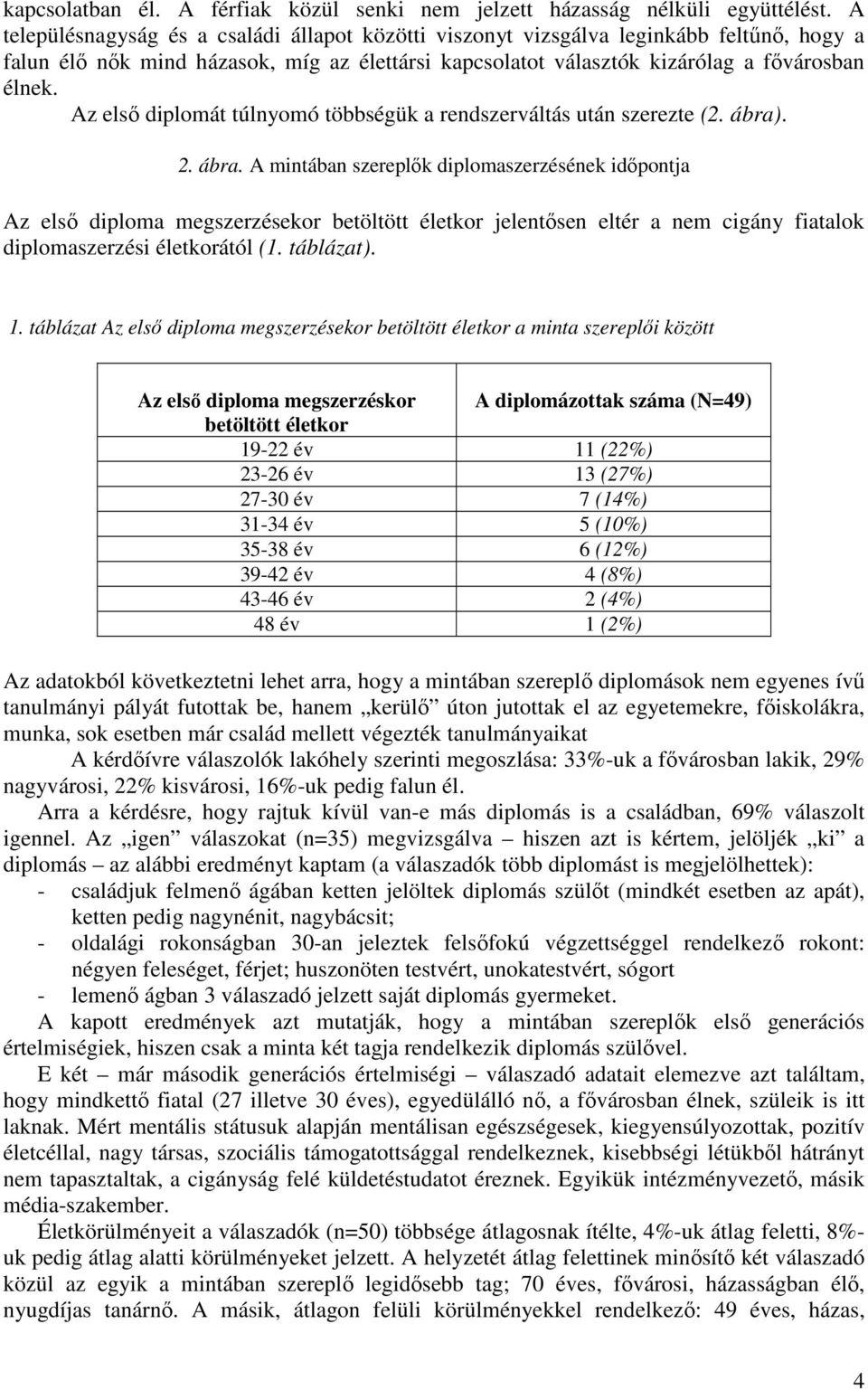 Az elsı diplomát túlnyomó többségük a rendszerváltás után szerezte (2. ábra)