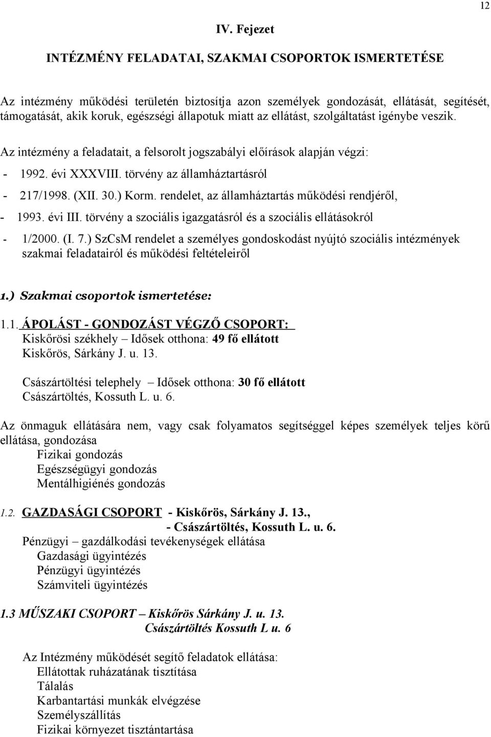 miatt az ellátást, szolgáltatást igénybe veszik. Az intézmény a feladatait, a felsorolt jogszabályi előírások alapján végzi: - 1992. évi XXXVIII. törvény az államháztartásról - 217/1998. (XII. 30.