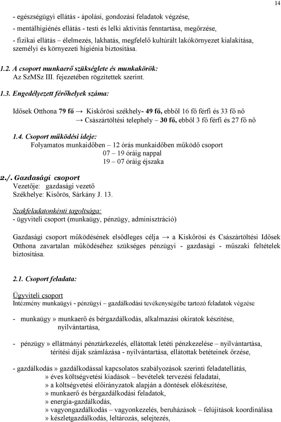 Engedélyezett férőhelyek száma: Idősek Otthona 79 fő Kiskőrösi székhely- 49 fő, ebből 16 fő férfi és 33 fő nő Császártöltési telephely 30 fő, ebből 3 fő férfi és 27 fő nő 1.4. Csoport működési ideje: Folyamatos munkaidőben 12 órás munkaidőben működő csoport 07 19 óráig nappal 19 07 óráig éjszaka 2.