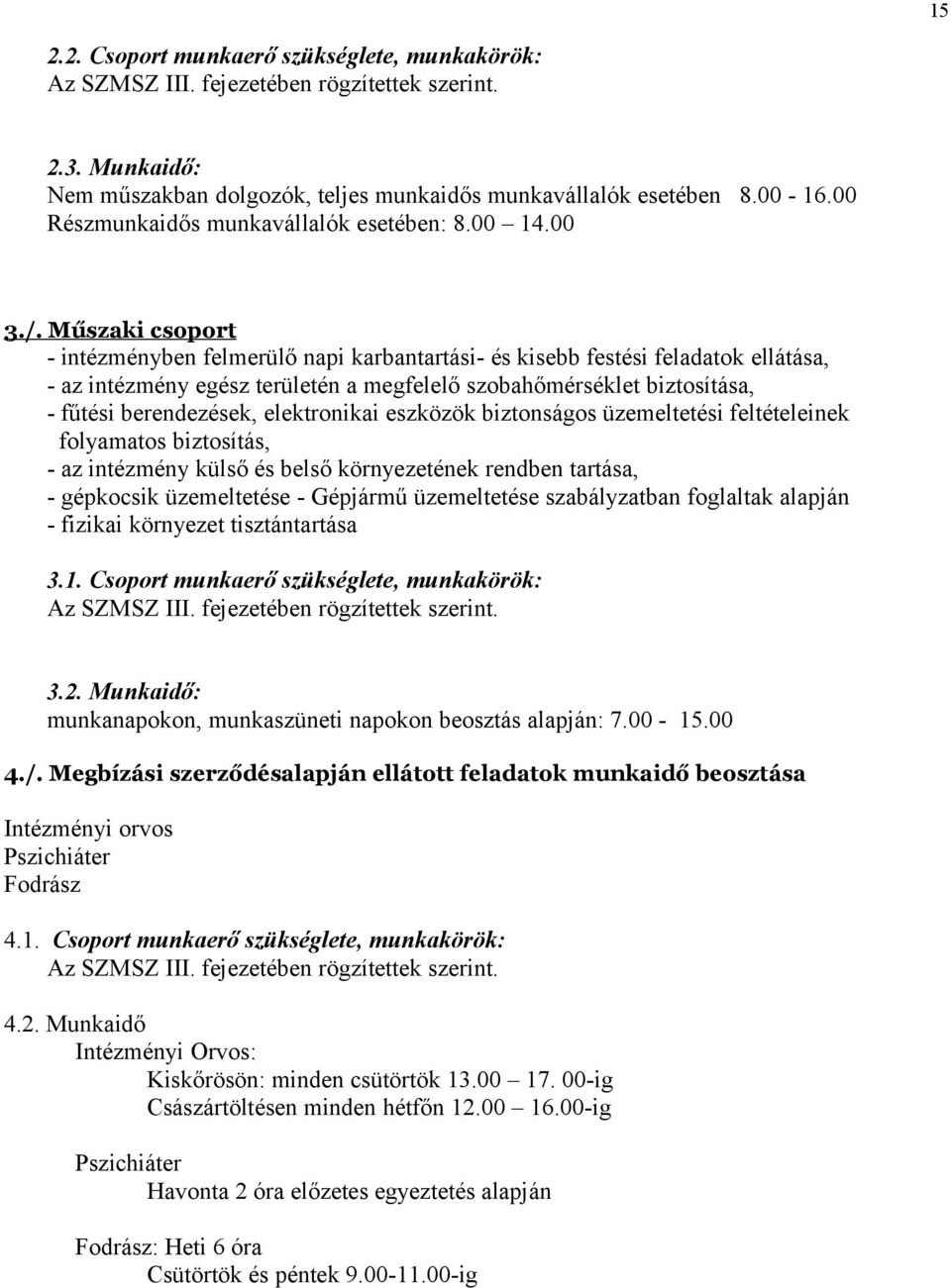 Műszaki csoport - intézményben felmerülő napi karbantartási- és kisebb festési feladatok ellátása, - az intézmény egész területén a megfelelő szobahőmérséklet biztosítása, - fűtési berendezések,