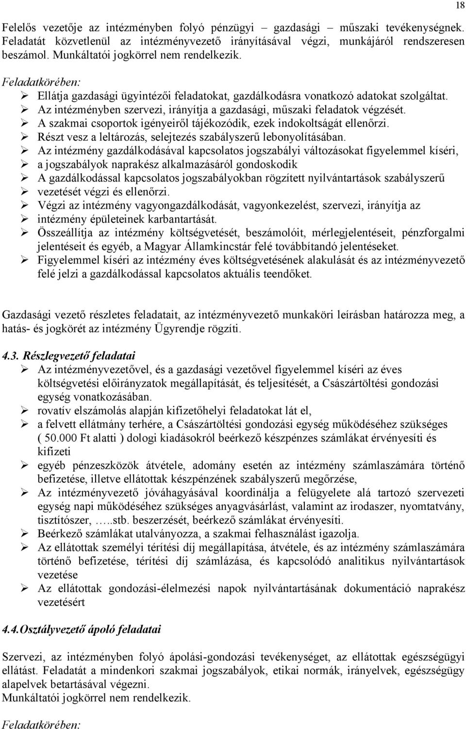 Az intézményben szervezi, irányítja a gazdasági, műszaki feladatok végzését. A szakmai csoportok igényeiről tájékozódik, ezek indokoltságát ellenőrzi.