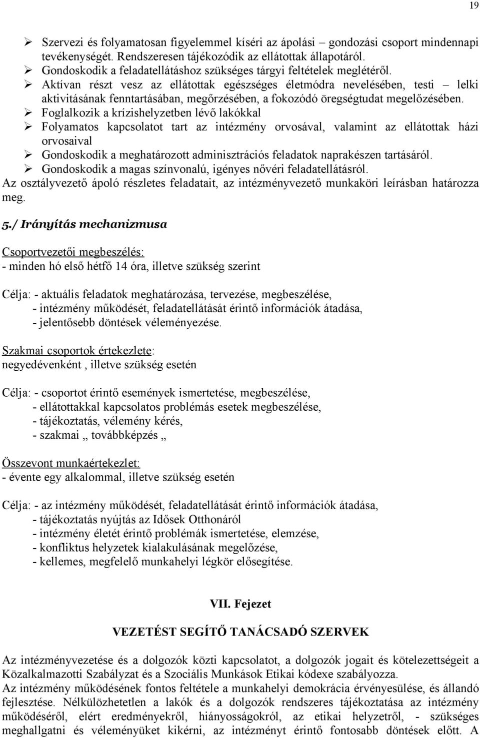 Aktívan részt vesz az ellátottak egészséges életmódra nevelésében, testi lelki aktivitásának fenntartásában, megőrzésében, a fokozódó öregségtudat megelőzésében.