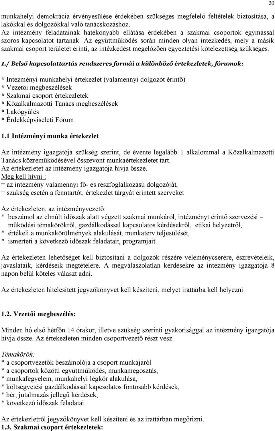 Az együttműködés során minden olyan intézkedés, mely a másik szakmai csoport területét érinti, az intézkedést megelőzően egyeztetési kötelezettség szükséges. 1.