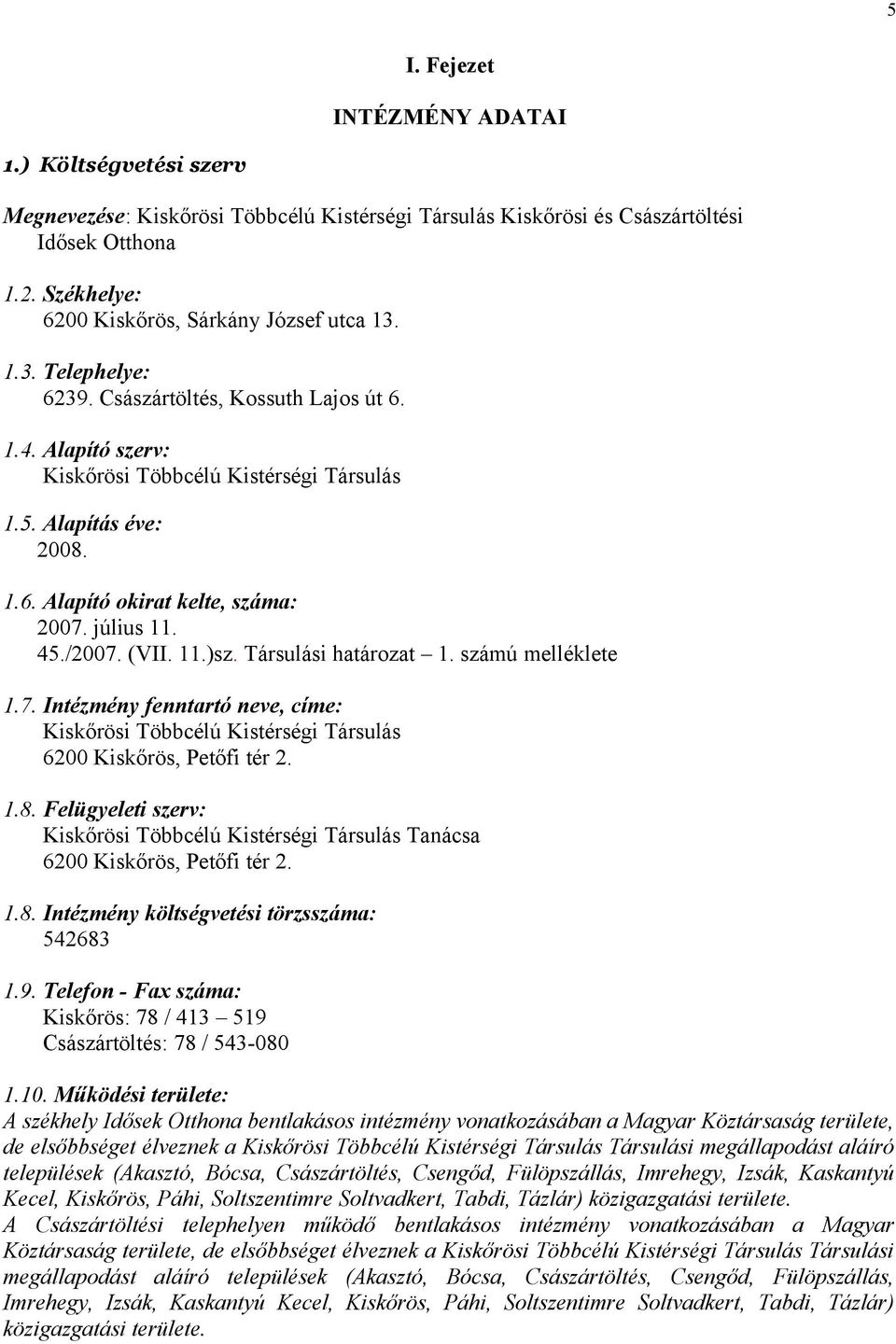 július 11. 45./2007. (VII. 11.)sz. Társulási határozat 1. számú melléklete 1.7. Intézmény fenntartó neve, címe: Kiskőrösi Többcélú Kistérségi Társulás 6200 Kiskőrös, Petőfi tér 2. 1.8.