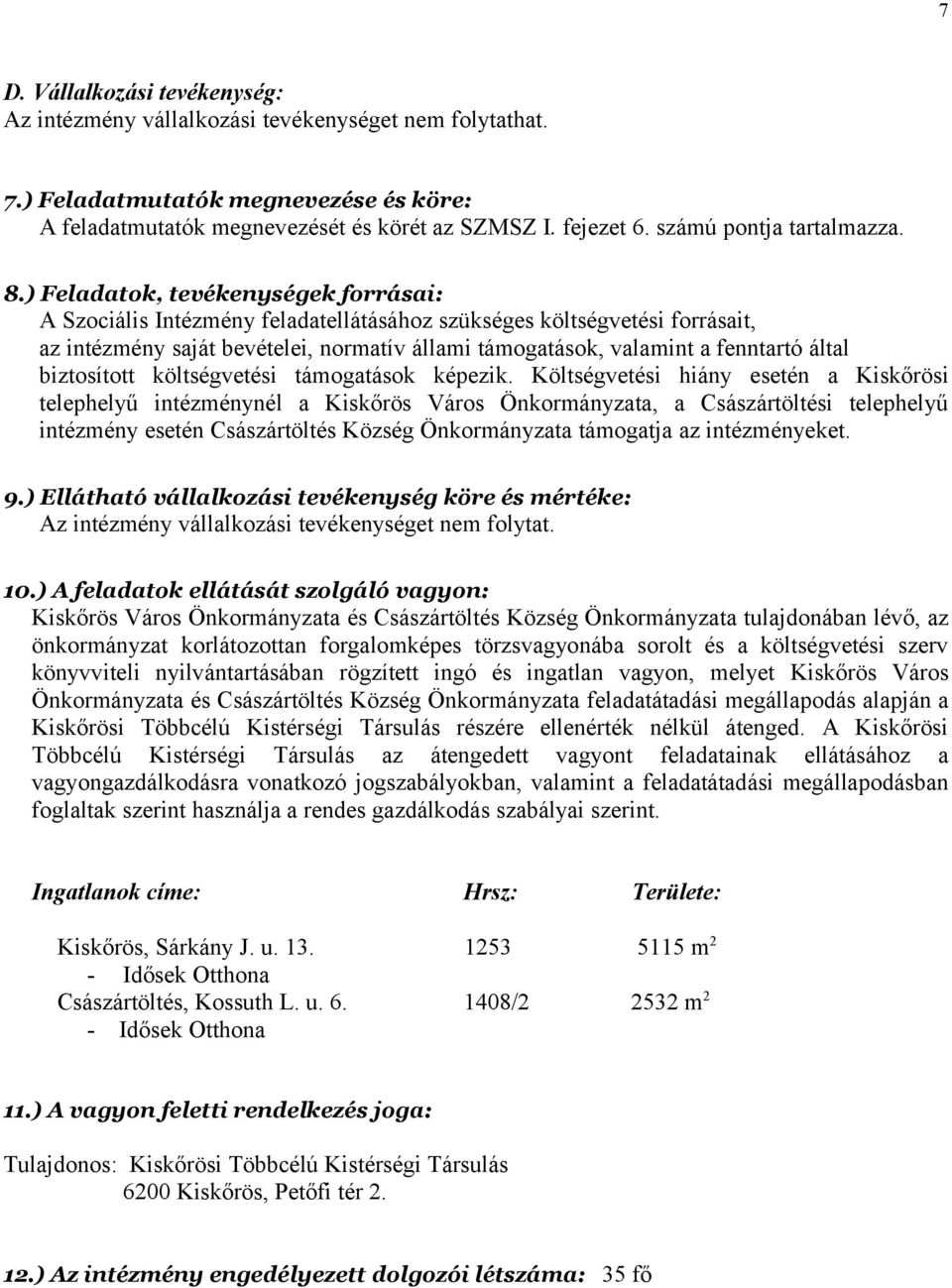 ) Feladatok, tevékenységek forrásai: A Szociális Intézmény feladatellátásához szükséges költségvetési forrásait, az intézmény saját bevételei, normatív állami támogatások, valamint a fenntartó által