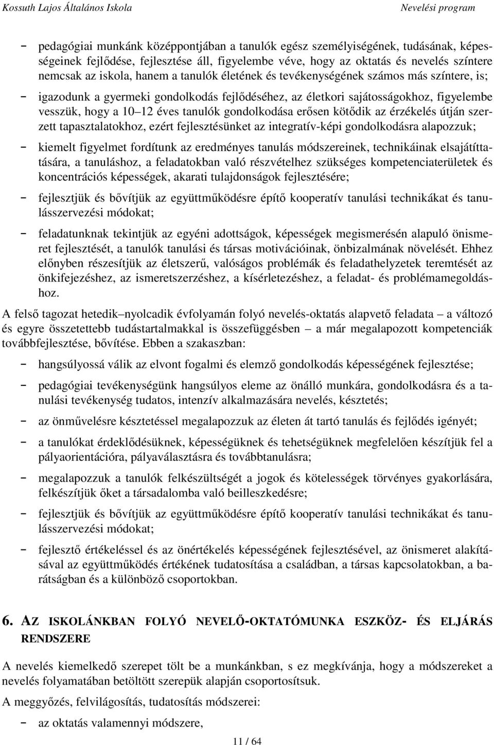 erősen kötődik az érzékelés útján szerzett tapasztalatokhoz, ezért fejlesztésünket az integratív-képi gondolkodásra alapozzuk; - kiemelt figyelmet fordítunk az eredményes tanulás módszereinek,