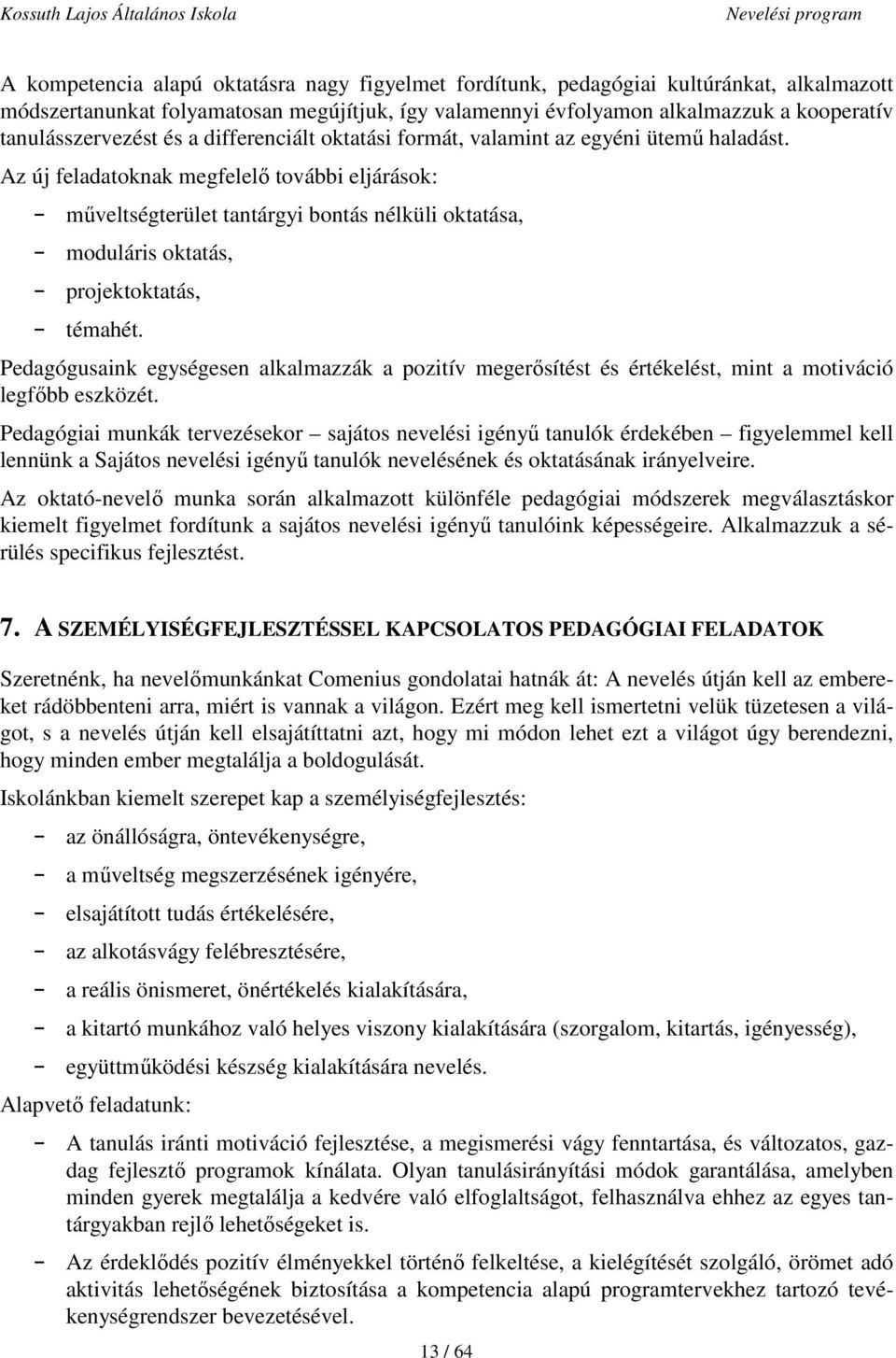 Az új feladatoknak megfelelő további eljárások: - műveltségterület tantárgyi bontás nélküli oktatása, - moduláris oktatás, - projektoktatás, - témahét.