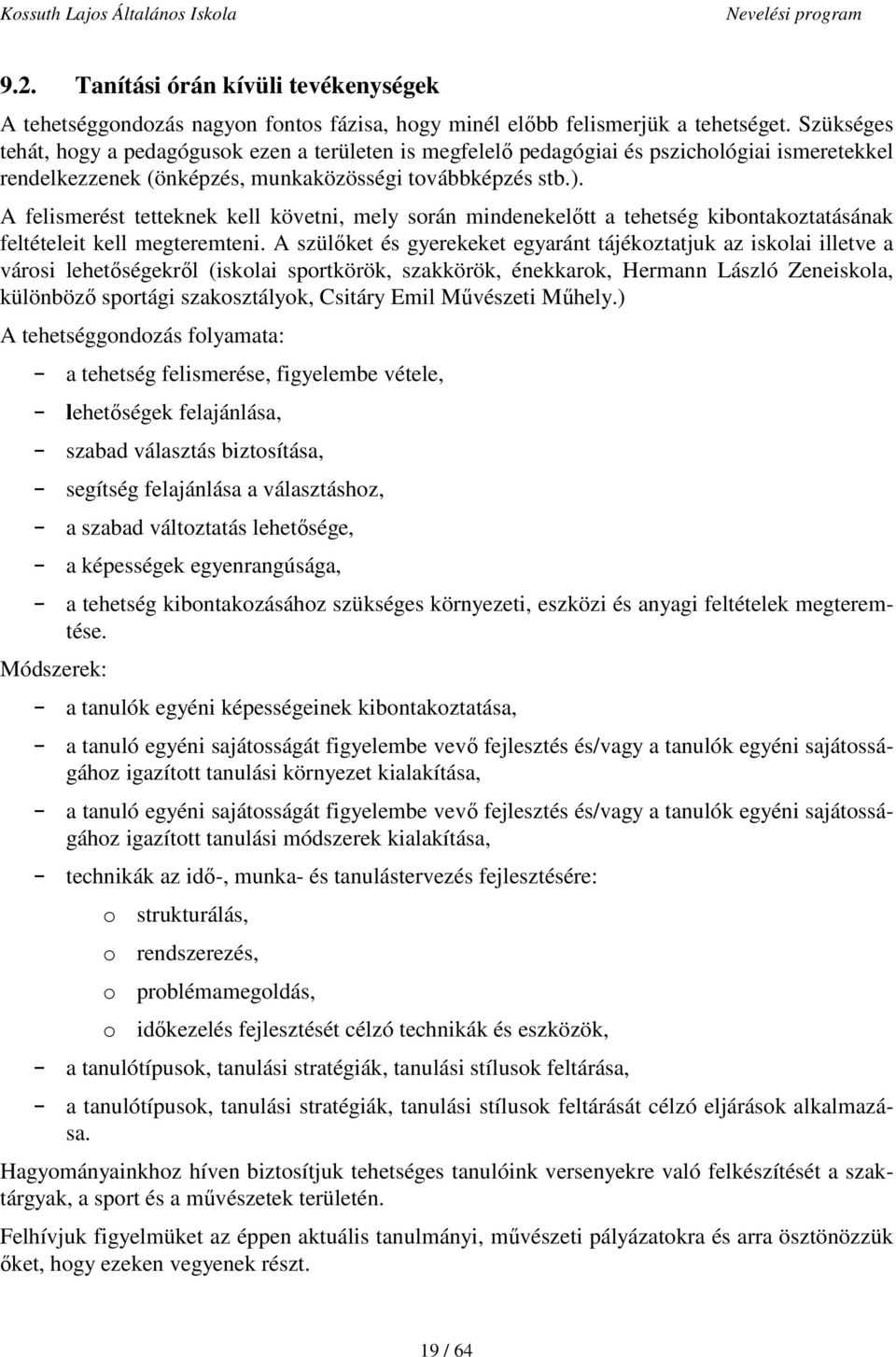 A felismerést tetteknek kell követni, mely során mindenekelőtt a tehetség kibontakoztatásának feltételeit kell megteremteni.