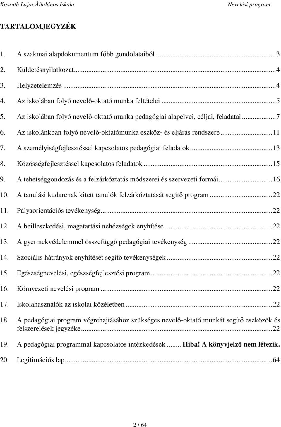 A személyiségfejlesztéssel kapcsolatos pedagógiai feladatok...13 8. Közösségfejlesztéssel kapcsolatos feladatok...15 9. A tehetséggondozás és a felzárkóztatás módszerei és szervezeti formái...16 10.