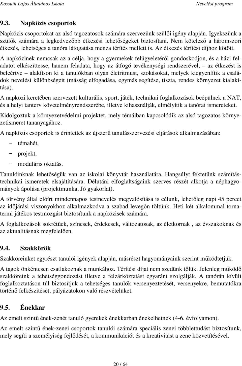 A napközinek nemcsak az a célja, hogy a gyermekek felügyeletéről gondoskodjon, és a házi feladatot elkészíttesse, hanem feladata, hogy az átfogó tevékenységi rendszerével, az étkezést is beleértve