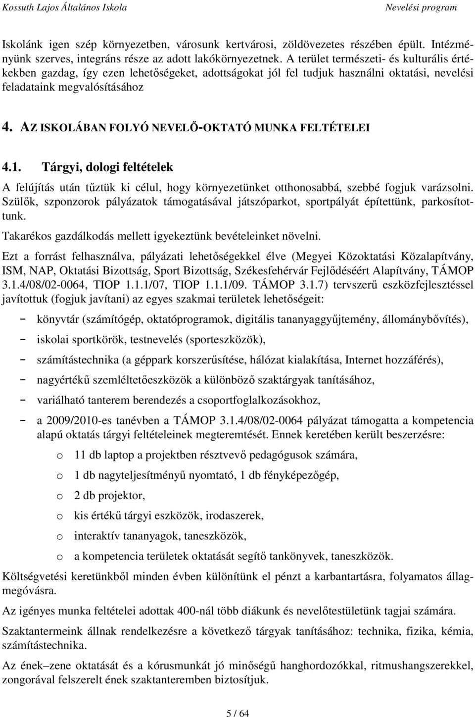 AZ ISKOLÁBAN FOLYÓ NEVELŐ-OKTATÓ MUNKA FELTÉTELEI 4.1. Tárgyi, dologi feltételek A felújítás után tűztük ki célul, hogy környezetünket otthonosabbá, szebbé fogjuk varázsolni.