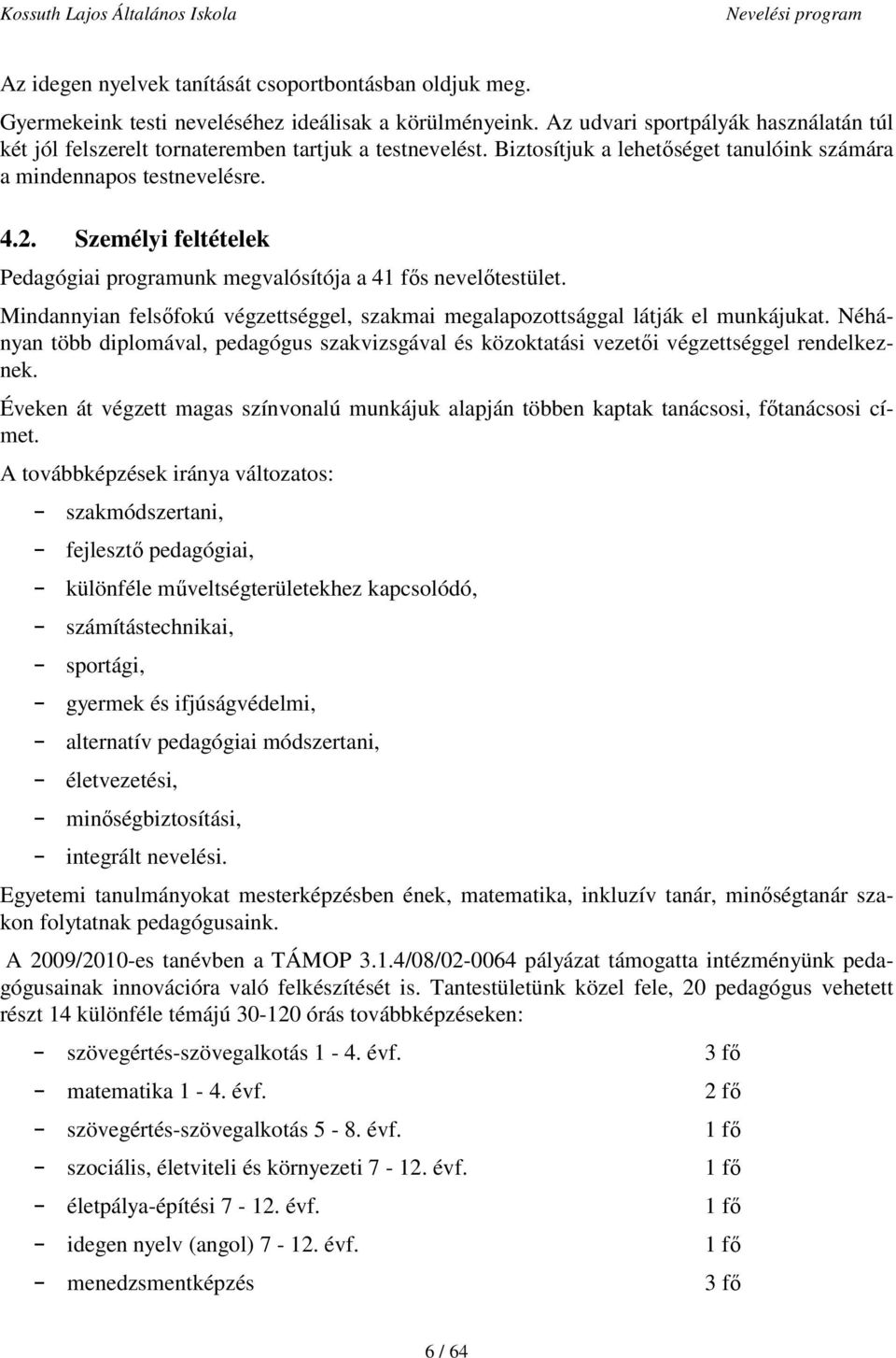 Személyi feltételek Pedagógiai programunk megvalósítója a 41 fős nevelőtestület. Mindannyian felsőfokú végzettséggel, szakmai megalapozottsággal látják el munkájukat.