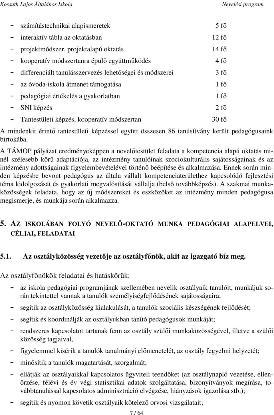 fő A mindenkit érintő tantestületi képzéssel együtt összesen 86 tanúsítvány került pedagógusaink birtokába.