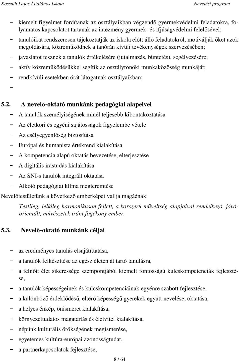 büntetés), segélyezésére; - aktív közreműködésükkel segítik az osztályfőnöki munkaközösség munkáját; - rendkívüli esetekben órát látogatnak osztályaikban; - 5.2.