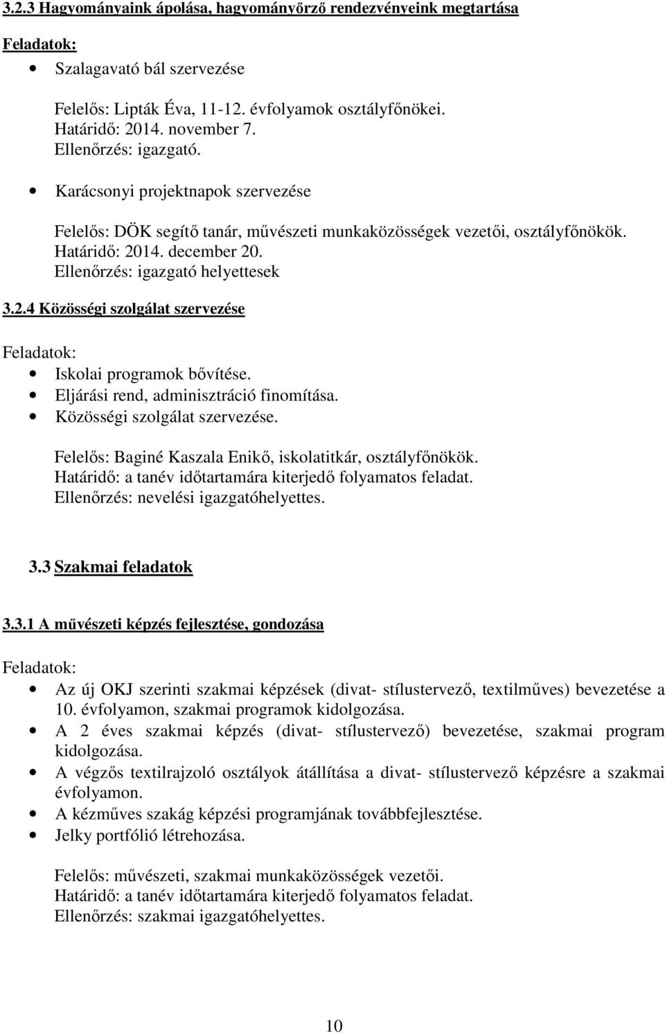 2.4 Közösségi szolgálat szervezése Feladatok: Iskolai programok bővítése. Eljárási rend, adminisztráció finomítása. Közösségi szolgálat szervezése. Felelős: Baginé Kaszala Enikő, iskolatitkár, osztályfőnökök.