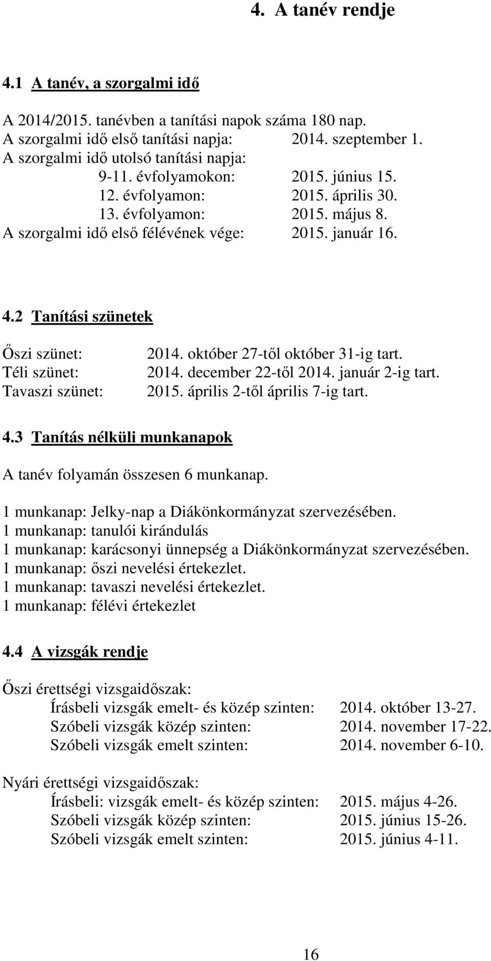 2 Tanítási szünetek Őszi szünet: Téli szünet: Tavaszi szünet: 2014. október 27-től október 31-ig tart. 2014. december 22-től 2014. január 2-ig tart. 2015. április 2-től április 7-ig tart. 4.