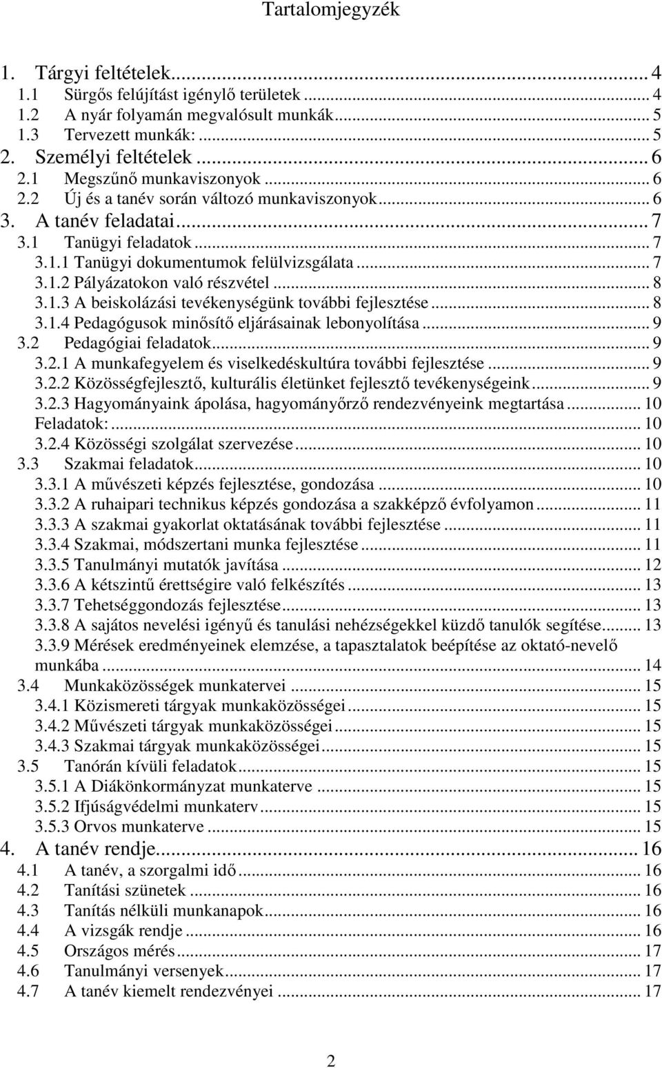 .. 8 3.1.3 A beiskolázási tevékenységünk további fejlesztése... 8 3.1.4 Pedagógusok minősítő eljárásainak lebonyolítása... 9 3.2 Pedagógiai feladatok... 9 3.2.1 A munkafegyelem és viselkedéskultúra további fejlesztése.