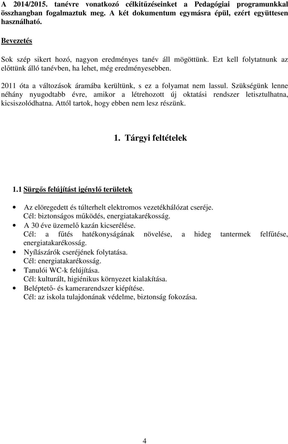 2011 óta a változások áramába kerültünk, s ez a folyamat nem lassul. Szükségünk lenne néhány nyugodtabb évre, amikor a létrehozott új oktatási rendszer letisztulhatna, kicsiszolódhatna.