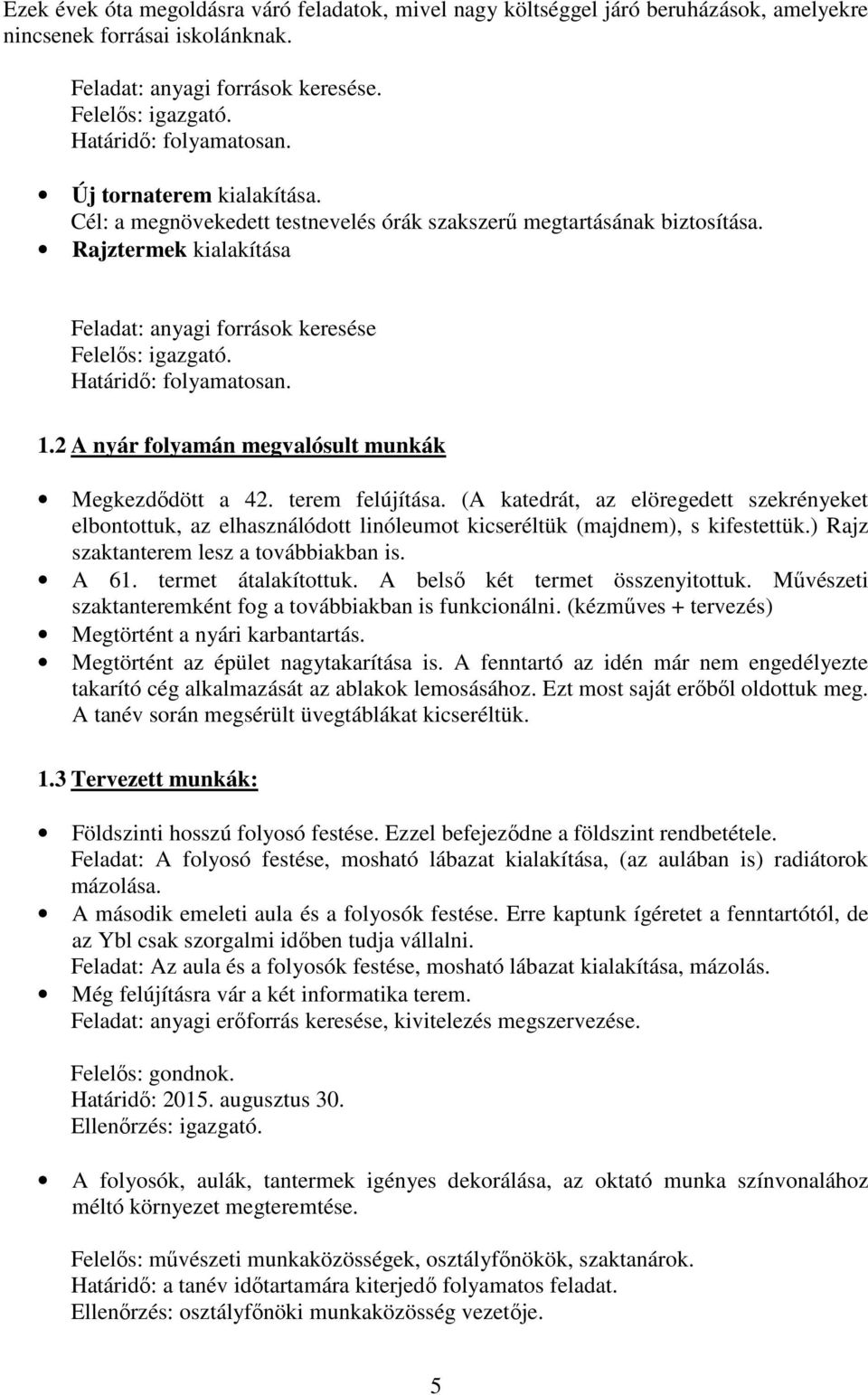 Határidő: folyamatosan. 1.2 A nyár folyamán megvalósult munkák Megkezdődött a 42. terem felújítása.