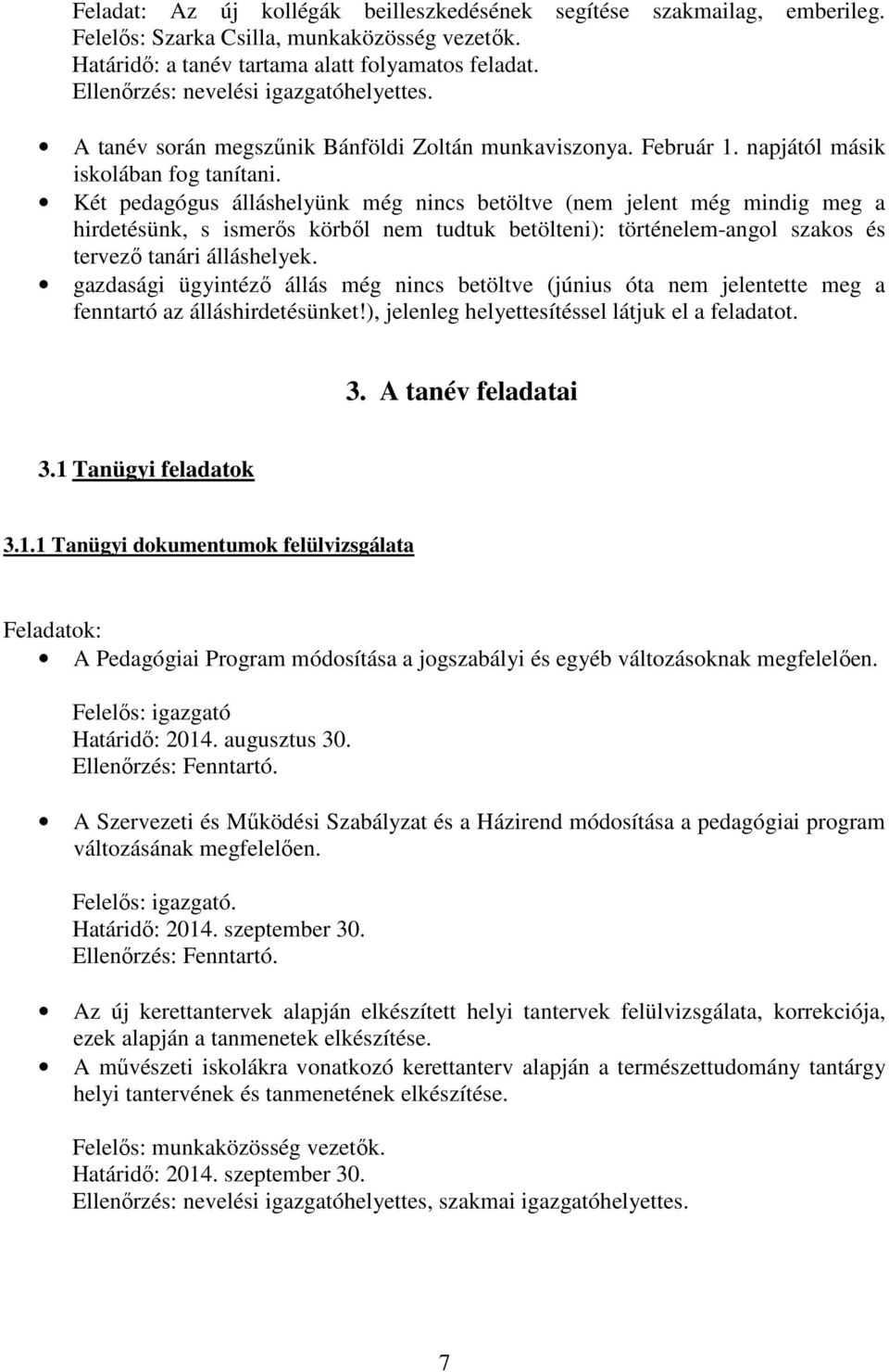 Két pedagógus álláshelyünk még nincs betöltve (nem jelent még mindig meg a hirdetésünk, s ismerős körből nem tudtuk betölteni): történelem-angol szakos és tervező tanári álláshelyek.