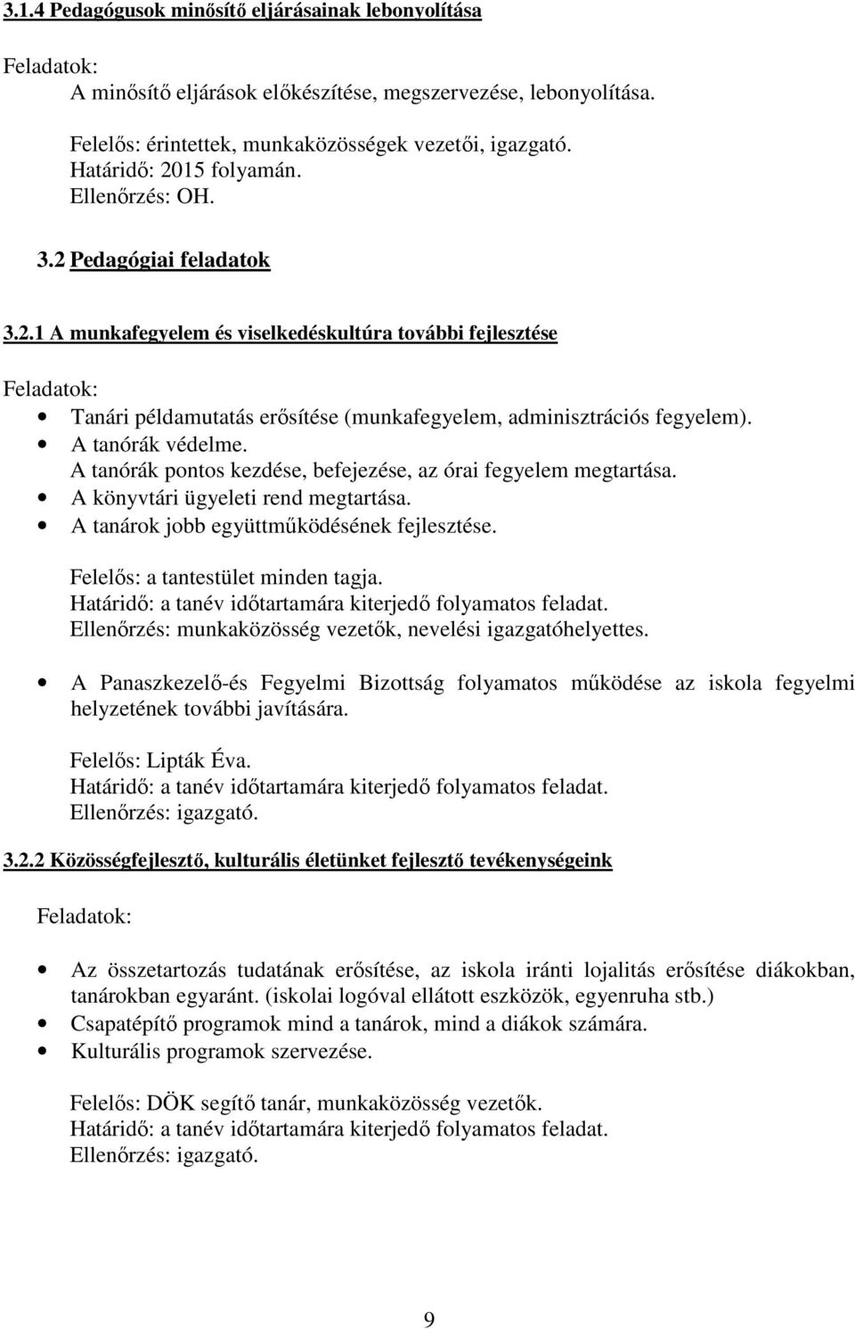 A tanórák védelme. A tanórák pontos kezdése, befejezése, az órai fegyelem megtartása. A könyvtári ügyeleti rend megtartása. A tanárok jobb együttműködésének fejlesztése.